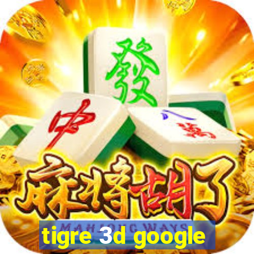 tigre 3d google